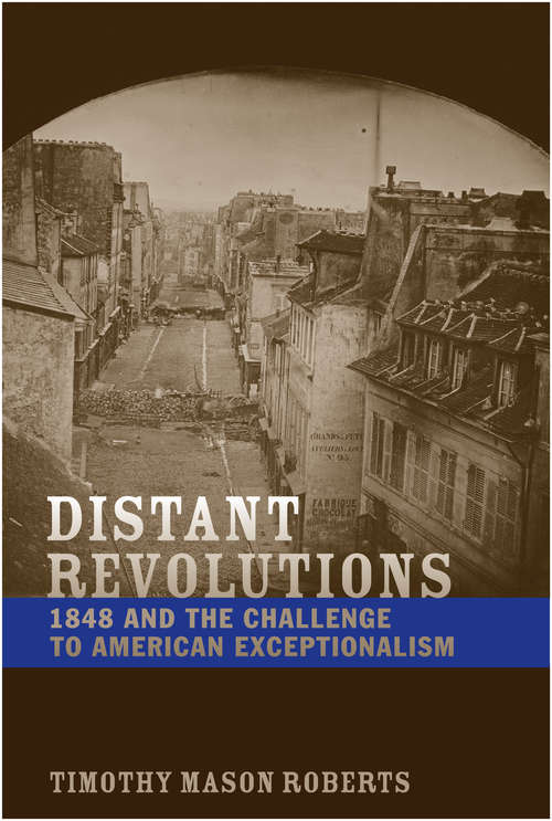 Distant Revolutions: 1848 and the Challenge to American Exceptionalism (Jeffersonian America)