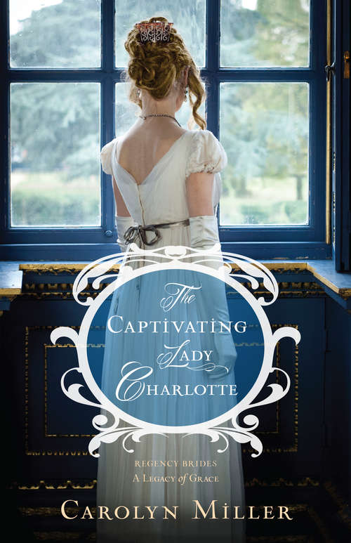 Book cover of The Captivating Lady Charlotte (Regency Brides: A Legacy Of Grace Ser. #2)