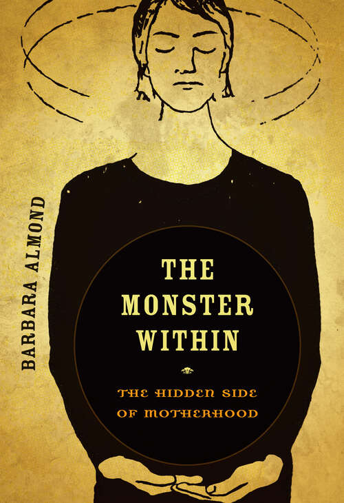 Book cover of The Monster Within: The Hidden Side of Motherhood