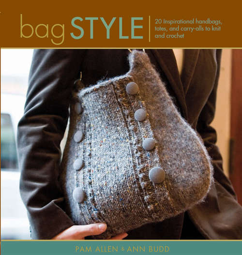 Bag Style: 20 Inspirational handbags, totes, and carry-alls to knit and crochet (Style Ser.)