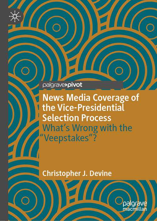 Book cover of News Media Coverage of the Vice-Presidential Selection Process: What's Wrong with the "Veepstakes"? (1st ed. 2023)