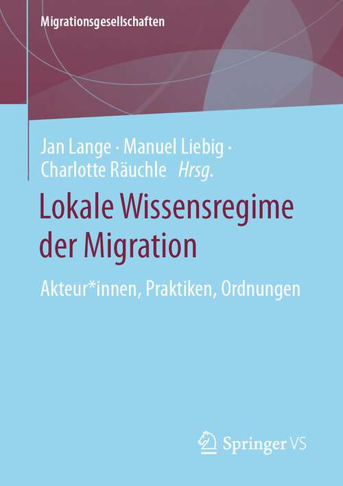 Book cover of Lokale Wissensregime der Migration: Akteur*innen, Praktiken, Ordnungen (1. Aufl. 2023) (Migrationsgesellschaften)