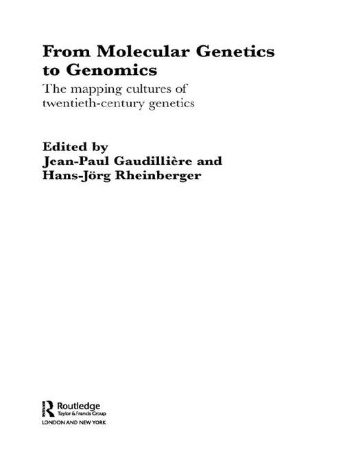 From Molecular Genetics to Genomics: The Mapping Cultures of Twentieth-Century Genetics (Routledge Studies in the History of Science, Technology and Medicine)