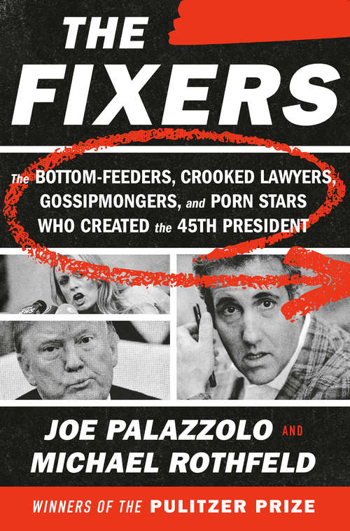 Book cover of The Fixers: The Bottom-Feeders, Crooked Lawyers, Gossipmongers, and Porn Stars Who Created the 45th President
