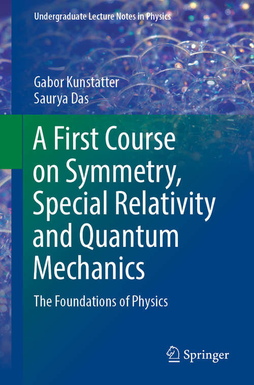 Book cover of A First Course on Symmetry, Special Relativity and Quantum Mechanics: The Foundations of Physics (1st ed. 2020) (Undergraduate Lecture Notes in Physics)