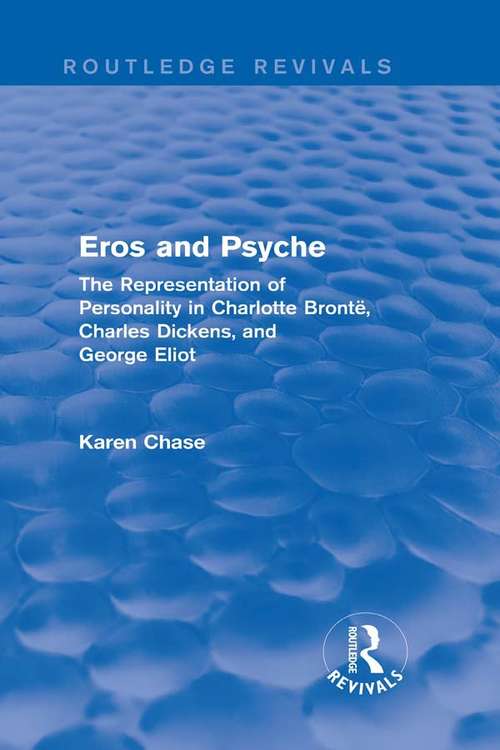 Eros and Psyche: The Representation of Personality in Charlotte Brontë, Charles Dickens, George Eliot (Routledge Revivals)