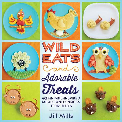 Book cover of Wild Eats and Adorable Treats: 40 Animal-Inspired Meals and Snacks for Kids