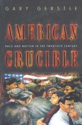 American Crucible: Race and Nation in the Twentieth Century