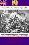 History Of The War In The Peninsular And In The South Of France, From The Year 1807 To The Year 1814 – Vol. IV (History Of The War In The Peninsular And In The South Of France, From The Year 1807 To The Year 1814 #4)