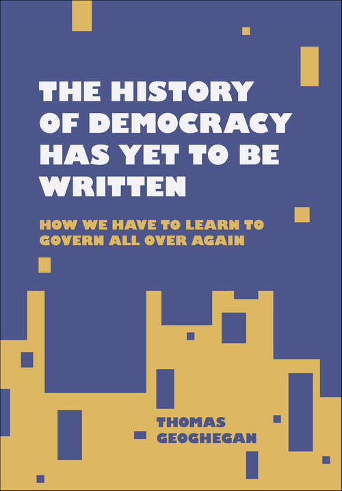 Book cover of The History of Democracy Has Yet to Be Written: How We Have to Learn to Govern All Over Again