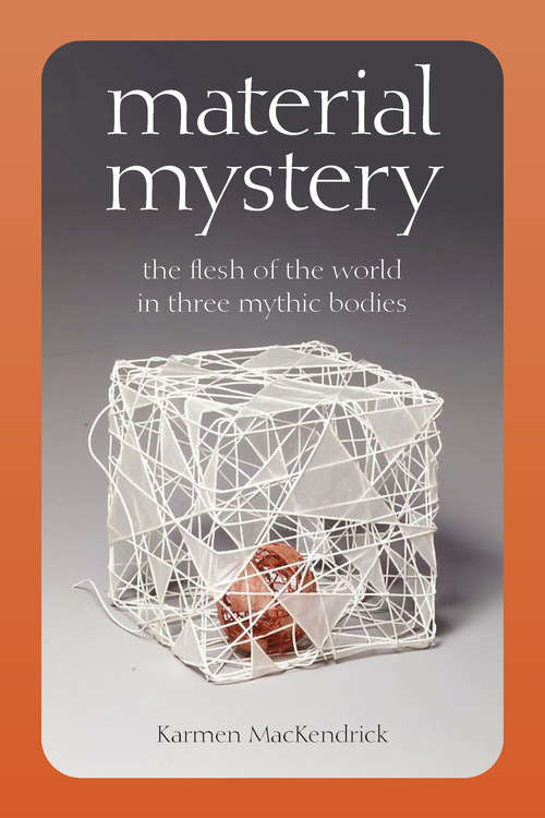 Material Mystery: The Flesh of the World in Three Mythic Bodies