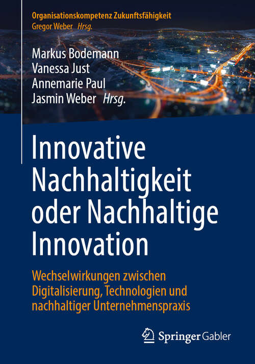 Book cover of Innovative Nachhaltigkeit oder Nachhaltige Innovation: Wechselwirkungen zwischen Digitalisierung, Technologien und nachhaltiger Unternehmenspraxis (Organisationskompetenz Zukunftsfähigkeit)