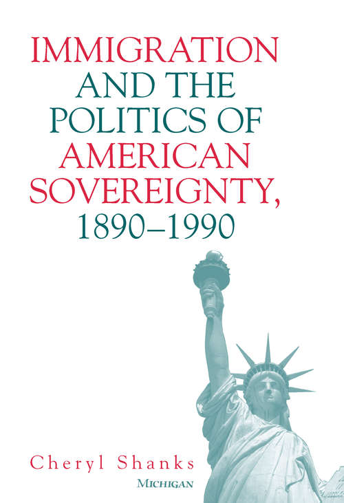Book cover of Immigration and the Politics of American Sovereignty, 1890-1990