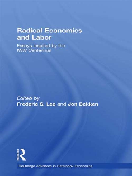 Radical Economics and Labour: Essays inspired by the IWW Centennial (Routledge Advances in Heterodox Economics #Vol. 3)