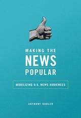 Book cover of Making the News Popular: Mobilizing U.S. News Audiences
