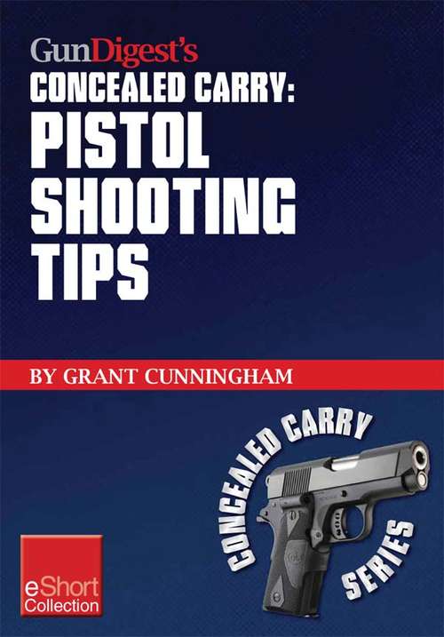Book cover of Gun Digest’s Pistol Shooting Tips for Concealed Carry Collection eShort