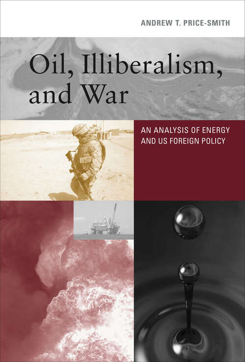 Book cover of Oil, Illiberalism, and War: An Analysis of Energy and US Foreign Policy (The\mit Press Ser.)