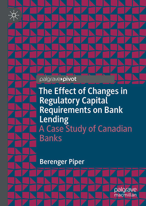Book cover of The Effect of Changes in Regulatory Capital Requirements on Bank Lending: A Case Study of Canadian Banks