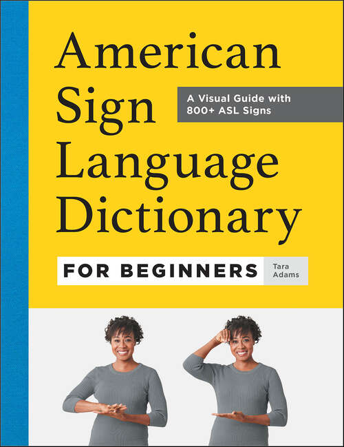 Book cover of American Sign Language Dictionary for Beginners: A Visual Guide with 800+ ASL Signs