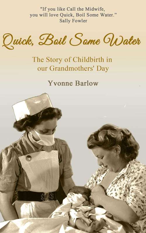 Book cover of Quick Boil Some Water: The Story of Childbirth in our Grandmother's Day