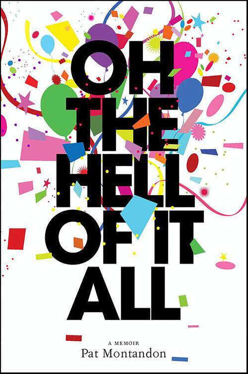 Book cover of Oh the Hell of It All: A Memoir