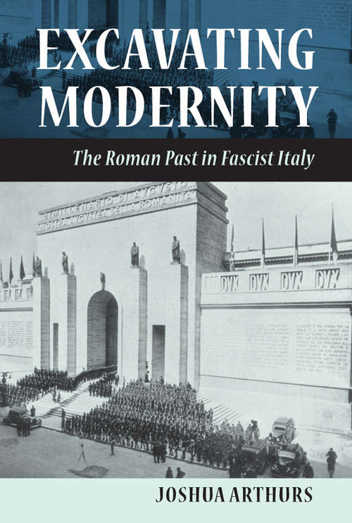 Book cover of Excavating Modernity: The Roman Past in Fascist Italy