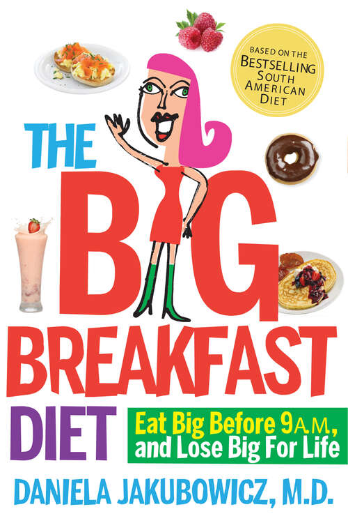 Book cover of The Big Breakfast Diet: Eat Big Before 9 A.m., And Lose Big For Life