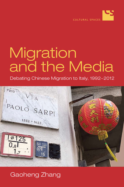 Book cover of Migration and the Media: Debating Chinese Migration to Italy, 1992–2012 (Cultural Spaces)