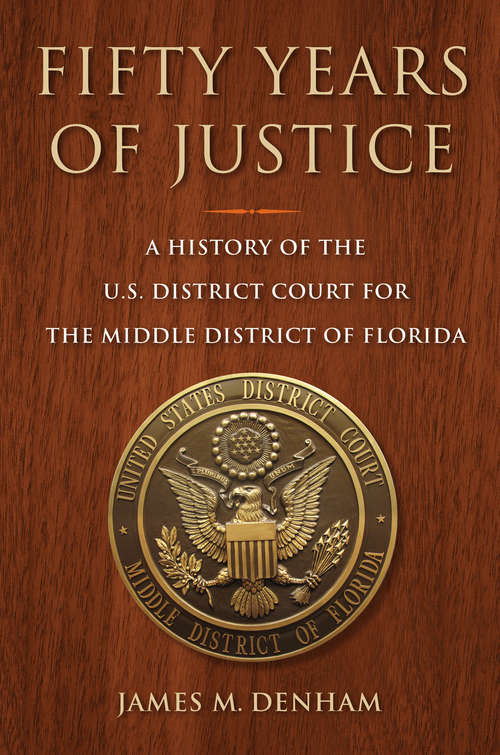 Book cover of Fifty Years of Justice: A History of the U.S. District Court for the Middle District of Florida