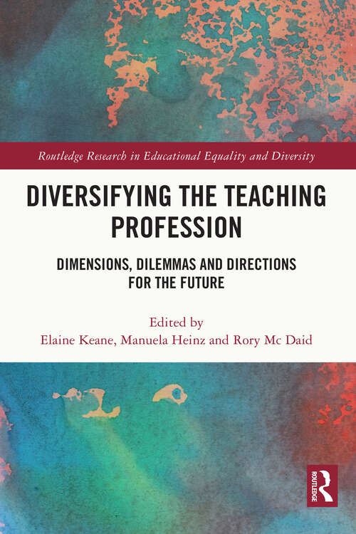 Diversifying the Teaching Profession: Dimensions, Dilemmas and Directions for the Future (Routledge Research in Educational Equality and Diversity)