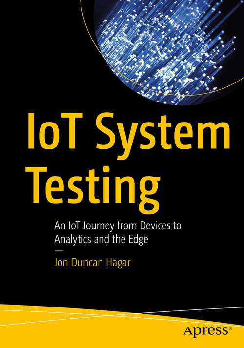 Book cover of IoT System Testing: An IoT Journey from Devices to Analytics and the Edge (1st ed.)