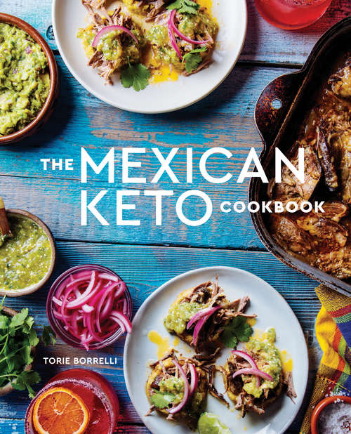 Book cover of The Mexican Keto Cookbook: Authentic, Big-Flavor Recipes for Health and Longevity