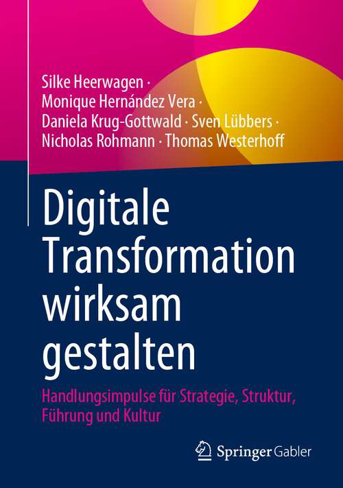 Book cover of Digitale Transformation wirksam gestalten: Handlungsimpulse für Strategie, Struktur, Führung und Kultur (1. Aufl. 2023)