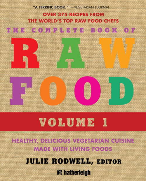 The Complete Book of Raw Food: Healthy, Delicious Vegetarian Cuisine Made with Living Foods Includes Over 400 Recipes from the World’s Top Raw Food Chefs