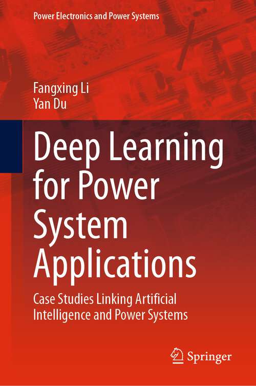 Book cover of Deep Learning for Power System Applications: Case Studies Linking Artificial Intelligence and Power Systems (1st ed. 2024) (Power Electronics and Power Systems)