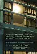 Addressing Environmental and Food Justice toward Dismantling the School-to-Prison Pipeline: Poisoning and Imprisoning Youth