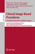 Clinical Image-Based Procedures. Translational Research in Medical Imaging: Second International Workshop, CLIP 2013, Held in Conjunction with MICCAI 2013, Nagoya, Japan, September 22, 2013, Revised Selected Papers (Lecture Notes in Computer Science #8361)