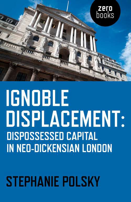 Book cover of Ignoble Displacement: Dispossessed Capital in Neo-Dickensian London