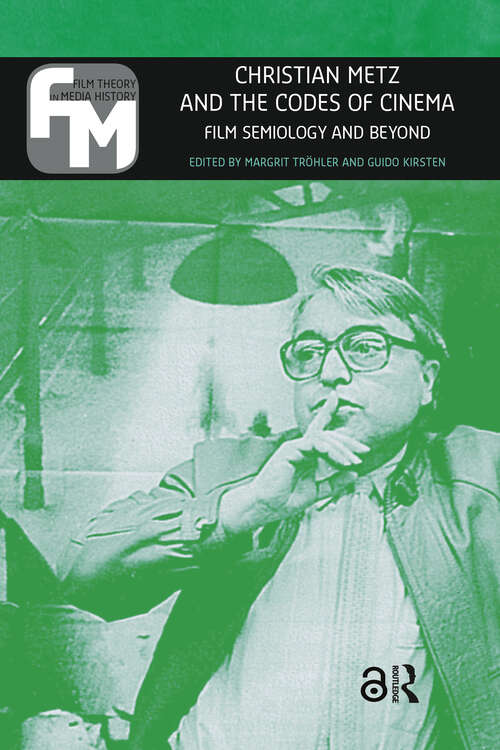 Book cover of Christian Metz and the Codes of Cinema: Film Semiology and Beyond (1) (Film Theory in Media History)