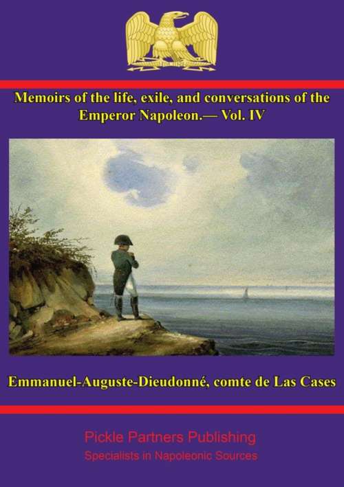 Book cover of Memoirs of the life, exile, and conversations of the Emperor Napoleon, by the Count de Las Cases - Vol. IV