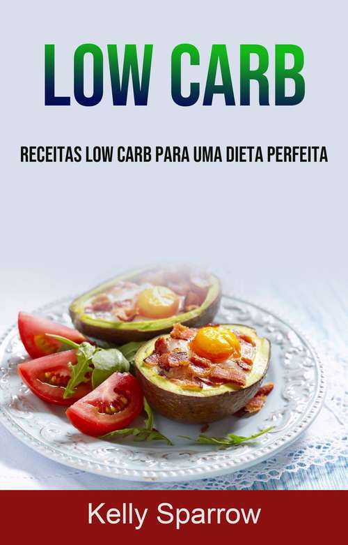Book cover of Low Carb: Receitas Low Carb Para Uma Dieta Perfeita