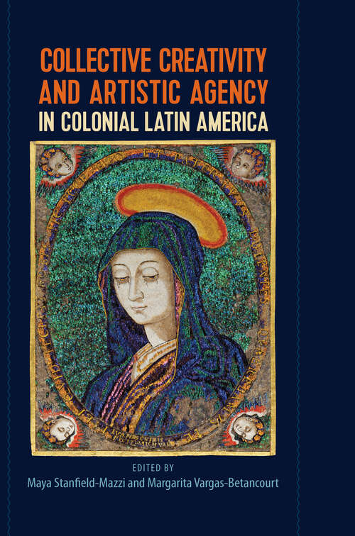 Book cover of Collective Creativity and Artistic Agency in Colonial Latin America