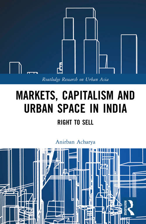 Book cover of Markets, Capitalism and Urban Space in India: Right to Sell (Routledge Research on Urban Asia)