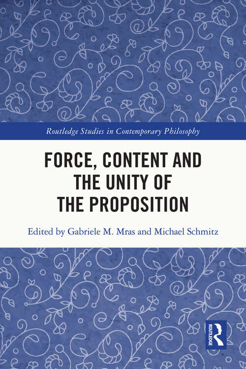 Book cover of Force, Content, and the Unity of the Proposition (Routledge Studies in Contemporary Philosophy)