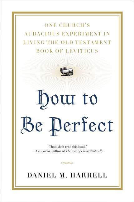 Book cover of How to be Perfect: One Church's Audacious Experiment in Living the Old Testament Book of Leviticus