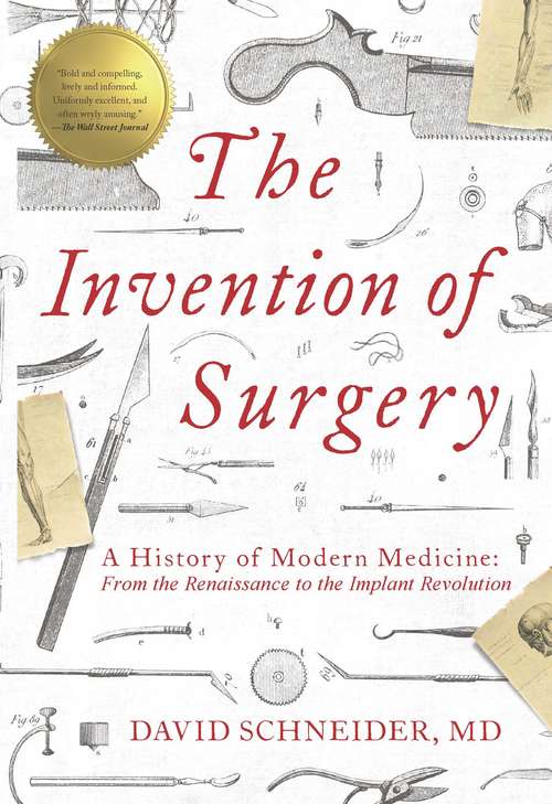 The Invention of Surgery: A History Of Modern Medicine: From The Renaissance To The Implant Revolution