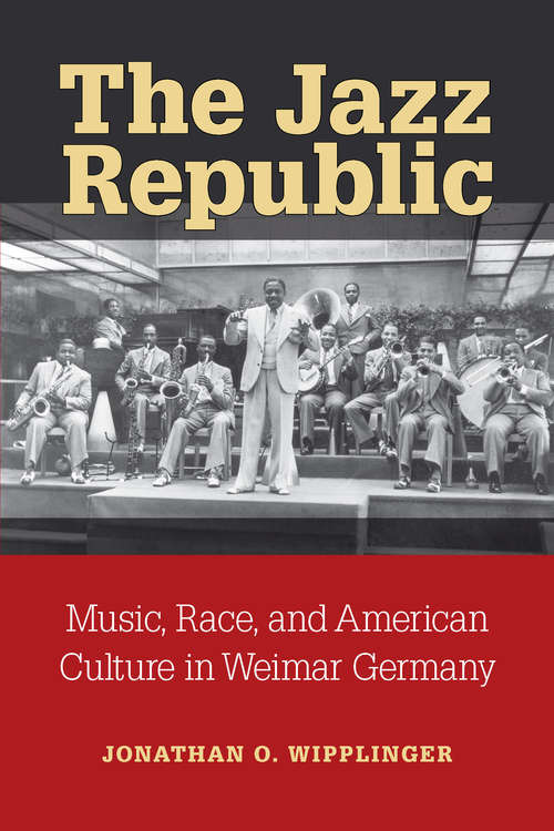 Book cover of The Jazz Republic: Music, Race, and American Culture in Weimar Germany