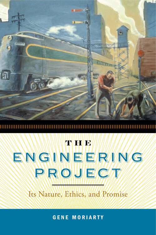 Book cover of The Engineering Project: Its Nature, Ethics, and Promise