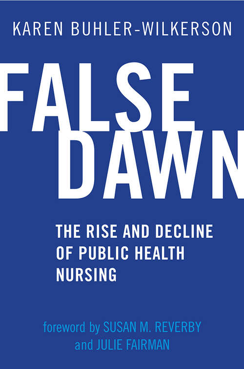 Book cover of False Dawn: The Rise and Decline of Public Health Nursing (Critical Issues in Health and Medicine)