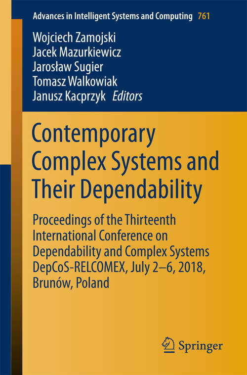 Book cover of Contemporary Complex Systems and Their Dependability: Proceedings Of The Thirteenth International Conference On Dependability And Complex Systems Depcos-relcomex. July 2 - 6, 2018, Brunów, Poland (1st ed. 2019) (Advances In Intelligent Systems And Computing #761)